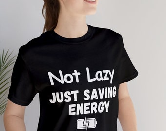 Not Lazy Just Saving Energy T Shirt, Funny T Shirt, Sarcastic T Shirt, Funny Graphic Tee, Saying T Shirt, Shirt for her, Shirt for him