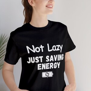 Not Lazy Just Saving Energy T Shirt, Funny T Shirt, Sarcastic T Shirt, Funny Graphic Tee, Saying T Shirt, Shirt for her, Shirt for him