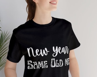 New Year Same Old Me T Shirt, Funny T Shirt, Sarcastic T Shirt, Funny Graphic Tee, Saying T Shirt, Shirt for her, Shirt for him