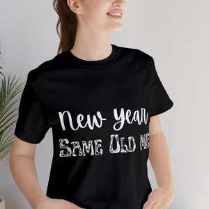 New Year Same Old Me T Shirt, Funny T Shirt, Sarcastic T Shirt, Funny Graphic Tee, Saying T Shirt, Shirt for her, Shirt for him