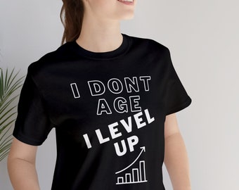 I Dont Age I level Up T Shirt, Funny T Shirt, Sarcastic T Shirt, Funny Graphic Tee, Saying T Shirt, Shirt for her, Shirt for him
