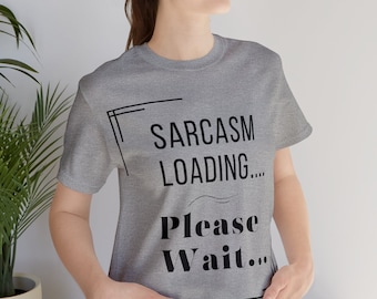 Sarcasm Loading Please Wait T Shirt,  Funny T Shirt, Sarcastic T Shirt, Funny Graphic Tee, Saying T Shirt, Shirt for her, Shirt for him.