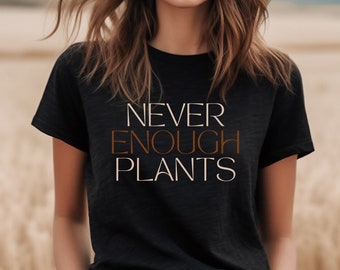 Never Enough Plants Funny Unisex Plant Shirt for Plant Lover Shirt for Gardener House Plant Shirt Neutral Plant Shirt Soft Style Plant Shirt