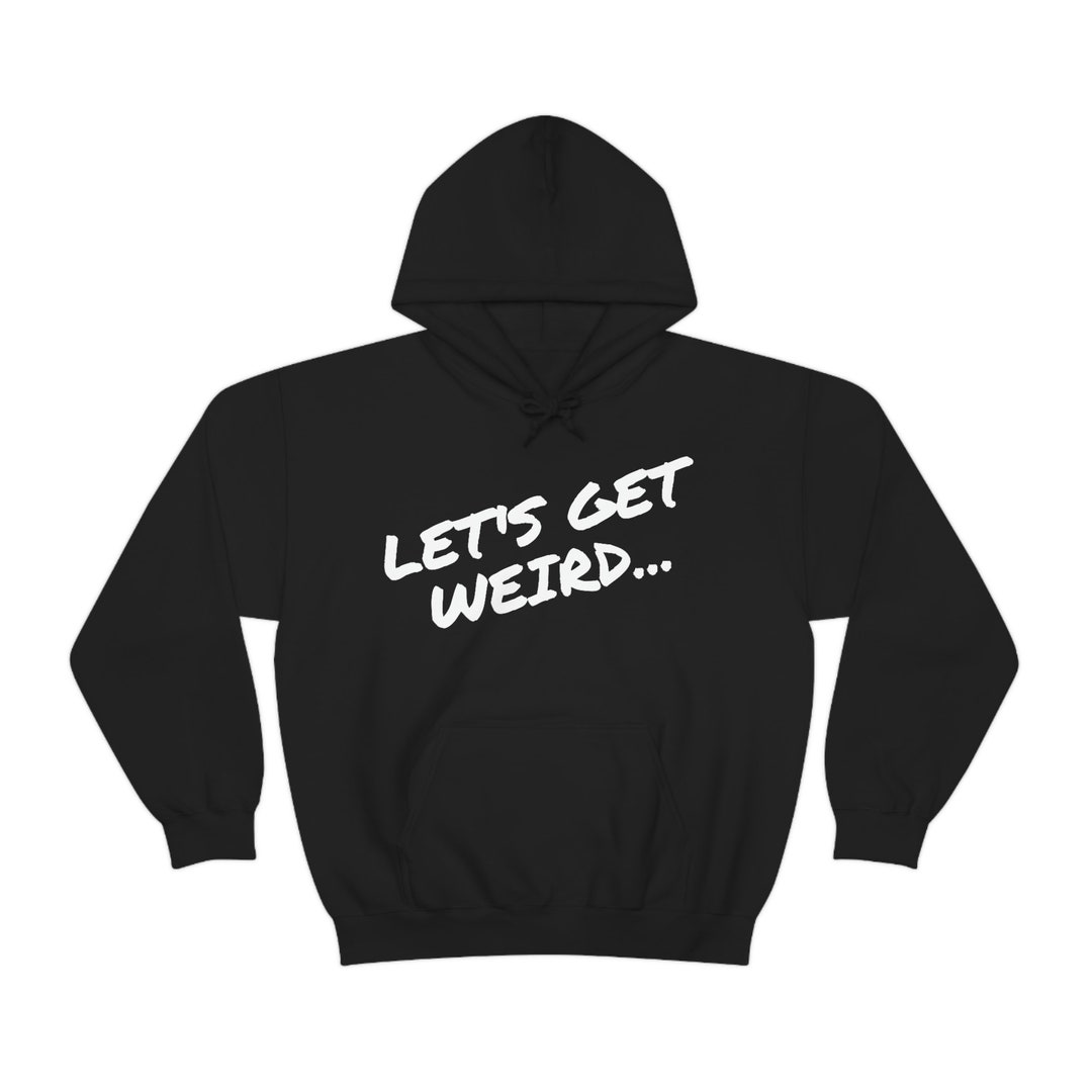 Let'S Get Weird... Hoodie Sweatshirt - Etsy