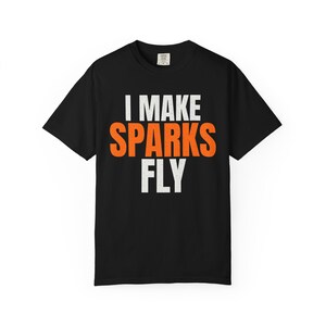 I Make Sparks Fly Shirt, Funny Welder Gift, Welding Pun Tee