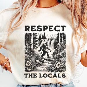 The Original! Respect The Locals Bigfoot Shirt, Funny Sasquatch Hiking Tee, Funny Bigfoot Shirts, Bigfoot Lover Gift, Funny Sasquatch Shirts