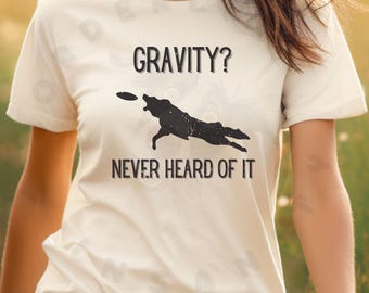 Gravity? Never Heard of It Frisbee Dog T-Shirt
