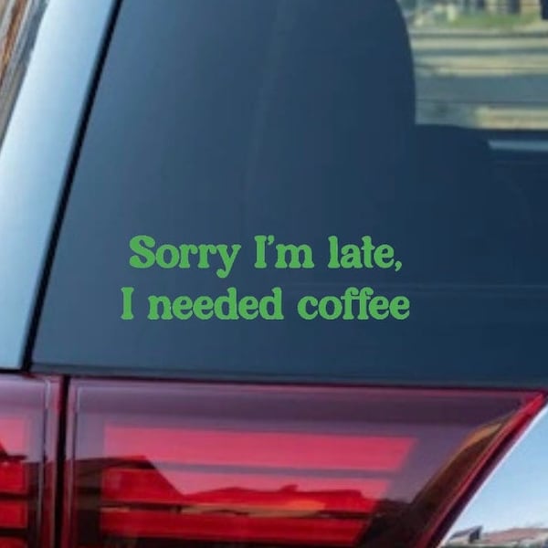 Sorry I’m late I needed coffee permanent vinyl car decal funny