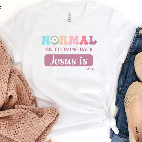 Normal Isn't Coming Back Jesus Is Shirt, Christian Motivational, Bible Verse Revelation 14, Inspirational Faith Religious Gift, Trendy Tee