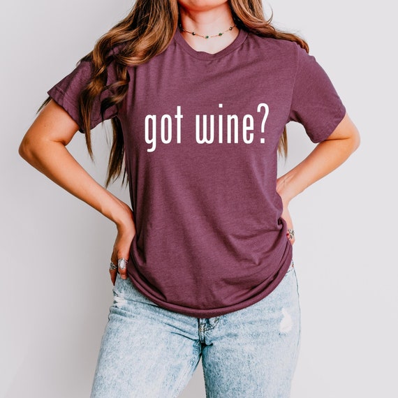 Got Wine T-shirt Funny Wine Shirt Wine Country Vacation Top Wine