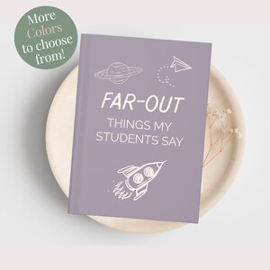 May include: A lavender notebook with the text "FAR-OUT THINGS MY STUDENTS SAY" and illustrations of a planet, paper airplane, and rocket. A green circle with text "More Colors to choose from!" is in the upper left.