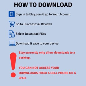 May include: A blue and white infographic with a red exclamation point. The infographic explains how to download digital files from Etsy.com. The text reads: "HOW TO DOWNLOAD", "Sign in to Etsy.com & go to Your Account", "Go to Purchases & Reviews", "Select Download Files", "Download & save to your device", "Etsy currently only allow downloads to a desktop.", "YOU CAN NOT ACCESS YOUR DOWNLOADS FROM A CELL PHONE OR A iPAD."