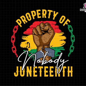 May include: A graphic design with a raised fist and a chain link border. The text "PROPERTY OF NOBODY JUNETEENTH" is written in a stylized font.