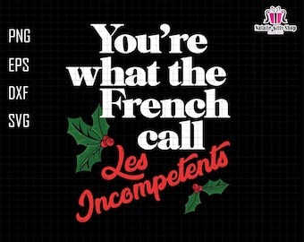 You're What The French Call Svg, Les Incompetents Svg, Funny Holiday Christmas Svg, Christmas Movies Svg, Christmas Song Svg, Famous Quote