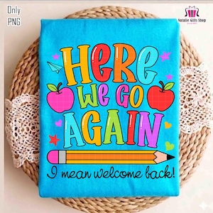 Here We Go Again Png, I Mean Welcome Back Teacher Png, Funny Back To School Design Png, Classroom Humor Graphic Png, Teacher Student Humor