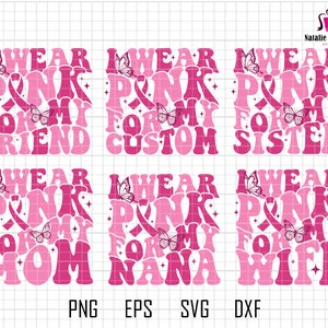 Personalized I Wear Pink For My Custom Svg Bundle, Breast Cancer, Awareness Ribbon Svg, Cancer Ribbon Svg, Cancer Quote Mom, Nana, Wife Svg