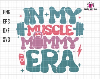 In My Muscle Mommy Era Svg, Mothers Day Svg, Mom Life Svg, Weightlifting Svg, Gifts For Gym Lovers, Gym Pump Cover Svg, Bodybuilding Svg