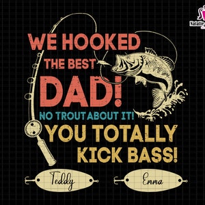 May include: A retro-style graphic design with a fishing rod and a fish jumping out of the water. The text reads "We hooked the best Dad! No trout about it! You totally kick bass!" with the names "Teddy" and "Emma" on fishing lures at the bottom.