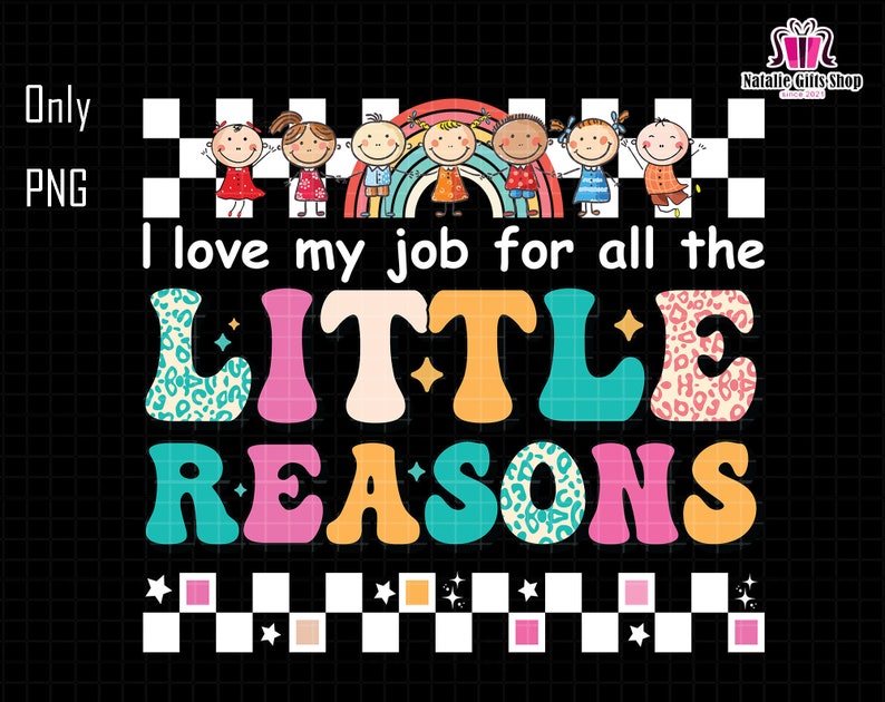 May include: A colorful graphic design with the text "I love my job for all the LITTLE REASONS". The design features a rainbow, a checkered pattern, and a leopard print.