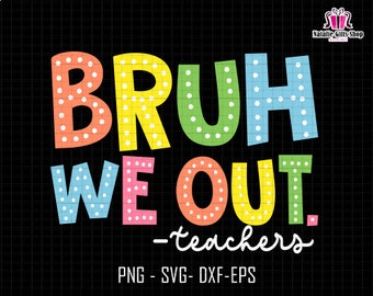 Bruh We Out Teachers Svg, Test Day Svg, Last Day Of School Svg, Teacher Life Svg, Teacher Svg, We Out Svg, Summer Svg, School Out for summer