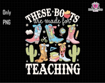 These Boots Are Made For Teaching Png, Western Cowgirl Teacher Png, Back To School Png, Teacher Boho Png, Teacher Life, Teacher Appreciation