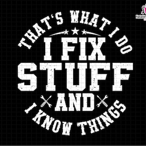 May include: White text on a black background reads "That's what I do I fix stuff and I know things".  The text is in a circle with two crossed screwdrivers at the bottom.