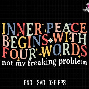 Inner Peace Begins With Four Words SVG PNG, Funny quote Sassy Svg, Sarcastic Quotes Svg, Snarky Svg, Hilarious Joke, Funny Quotes for Women