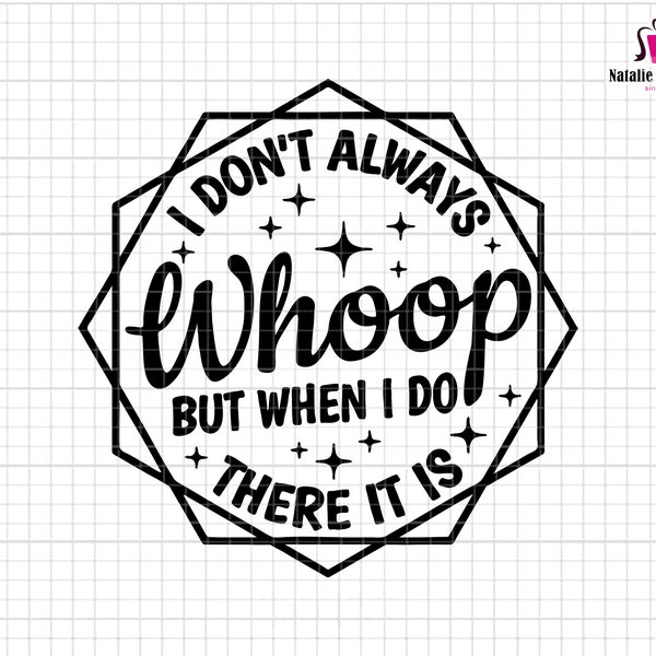 I Don't Always Whoop But When I Do There It Is Svg, Sarcastic Sayings SVG, Funny Shirt Svg, Quotes Sayings, Funny Quote Svg,Digital File Svg