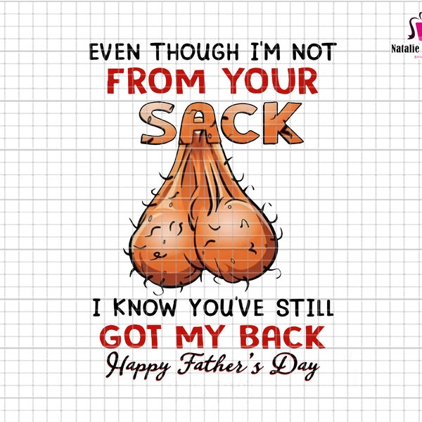 Even Though I'm Not From Your Sack Png, Funny Fathers Day Png, Dad Quote Png, Gift For Dad, Funny Dad Png, Dad Sublimation Png, Daddy Png