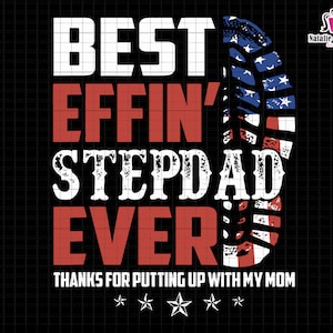 May include: Red, white, and blue graphic with the text "Best Effin' Stepdad Ever" and "Thanks for putting up with my mom".