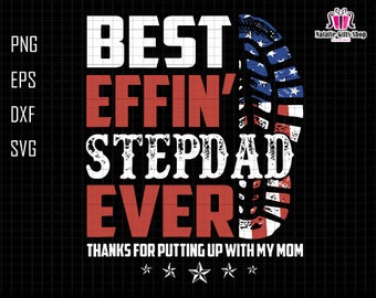 May include: Red, white, and blue graphic with the text "Best Effin' Stepdad Ever" and "Thanks for putting up with my mom".