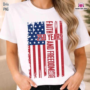 May include: White t-shirt featuring a distressed American flag design with the text "FAITH AND FREEDOM 250 YEARS 1776-2026". The flag design includes blue stars and red and white stripes, celebrating a patriotic theme.