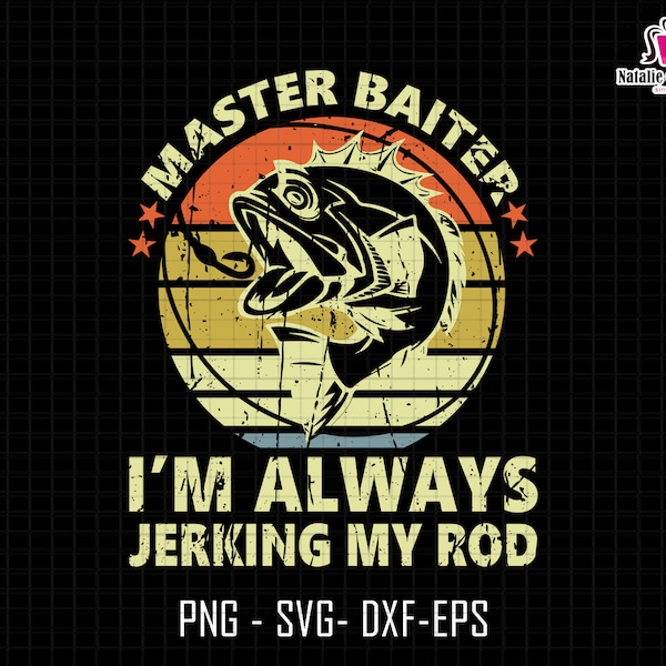 Master Baiter I'm Always Jerking My Rod Svg, Fisherman Svg, Fishing Rod Svg, Fishing Joke Svg, Fishing Lover Svg, Dad Fishing Fishing gift