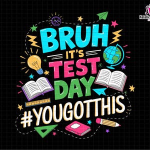 May include: A colorful graphic design with the text "Bruh it's test day #YouGotThis". The design includes a lightbulb, a globe, a book, a ruler, a pencil, and stars.