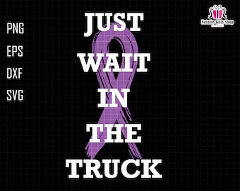 Just Wait In The Truck Svg, Cancer Awareness Day, Purple Ribbon Svg, Cancer Quote, Digital File Svg, Fight Cancer Svg,  Lupus Awareness Svg