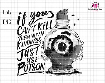 May include: A black and white digital illustration featuring a glass bottle containing a single large eyeball submerged in liquid. The text reads: if you CAN'T KILL THEM WITH KINDNESS JUST USE POISON. The design includes small star accents and a cork stopper.