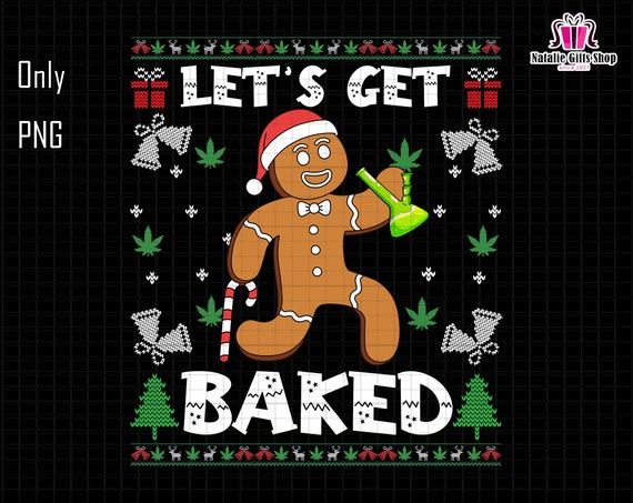 Let's Get Baked Png, Gingerbread Man Png, Weed Funny Christmas, Christmas Cookie Png, Funny Christmas Png, Xmas Party Png, Marijuana Leaf