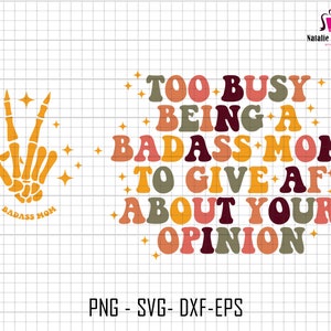 Too Busy Being A Badass Mom To Give Af About Your Opinion Svg, Badass Mom Svg, Retro Badass Mom Svg, Cricut File Svg, Badass Quote Svg