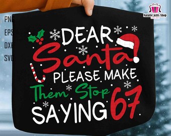 Dear Santa, Please Make Them Stop Saying 67 Svg, 6 7 Six Seven Svg, Trendy Christmas Quotes, Merry And Bright, Holly Jolly Svg, Funny Xmas