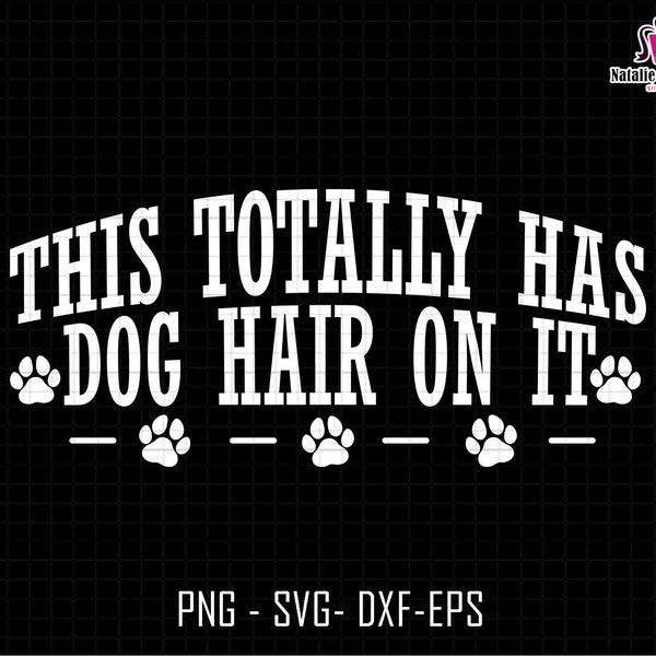 This Totally Has Dog Hair On It Svg, Funny Dog Quotes Svg, Dog Lover Svg, Gift For Her, Dog Owner Svg, Pet Lovers, Dog Dad Svg, Dog Mom Svg