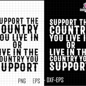 May include: Black and white graphic design with the text "Support the country you live in or live in the country you support".