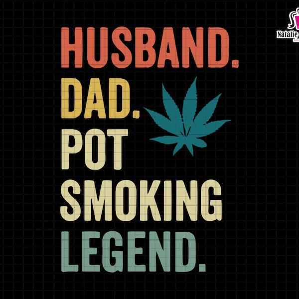 Husband Dad Pot Smoking Legend Svg, Weed Dad Svg, Fathers Day Svg, Dad Sublimation Svg, 420 Dad Gift, Cannabis Svg, Dope Svg, Smoking Legend