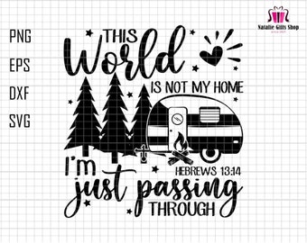 This World Is Not My Home I'm Just Passing Through Svg, Camping Svg, Camper Svg, Girls Trip Svg, Camp Life Svg, Adventure Svg, Bible Verse