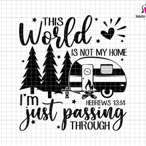 This World Is Not My Home I'm Just Passing Through Svg, Camping Svg, Camper Svg, Girls Trip Svg, Camp Life Svg, Adventure Svg, Bible Verse