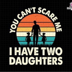 Pode incluir: Design gráfico preto com o texto "YOU CAN'T SCARE ME I HAVE TWO DAUGHTERS". O design apresenta uma silhueta de um pai segurando as mãos de duas crianças, contra um pôr do sol retrô.