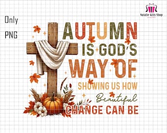 Autumn Is God's Way Of Showing US How Beautiful Change Can Be Png, Retro Fall Png, Fall Sublimation PNG, Fall Christian Png,Autumn Jesus Png