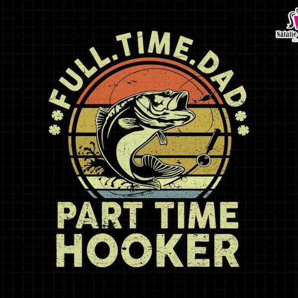 Full Time Dad Part Time Hooker Svg, Hooker Fishing Dad Svg, Fishing Dad Svg, Fishing Man Svg, Hooker Dad Svg, Fathers Day Svg, Fishing Time