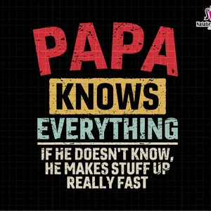 May include: A distressed vintage-style graphic design with the text "Papa Knows Everything" in red, yellow, and blue. The text "If he doesn't know, he makes stuff up really fast" is below in a smaller font.