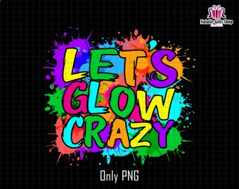 Let's Glow Crazy Png, Retro Colorful Party Neon Party Png, Birthday Decorations Svg, Birthday Quotes, Glow Birthday Party Svg, Birthday Gift