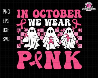 In October We Wear Pink Svg, Breast Cancer Svg, Pink Ghost Svg, Awareness Ribbon Svg, Cancer Ribbon Svg, Cancer Quote Svg, Boojee Ghost Svg